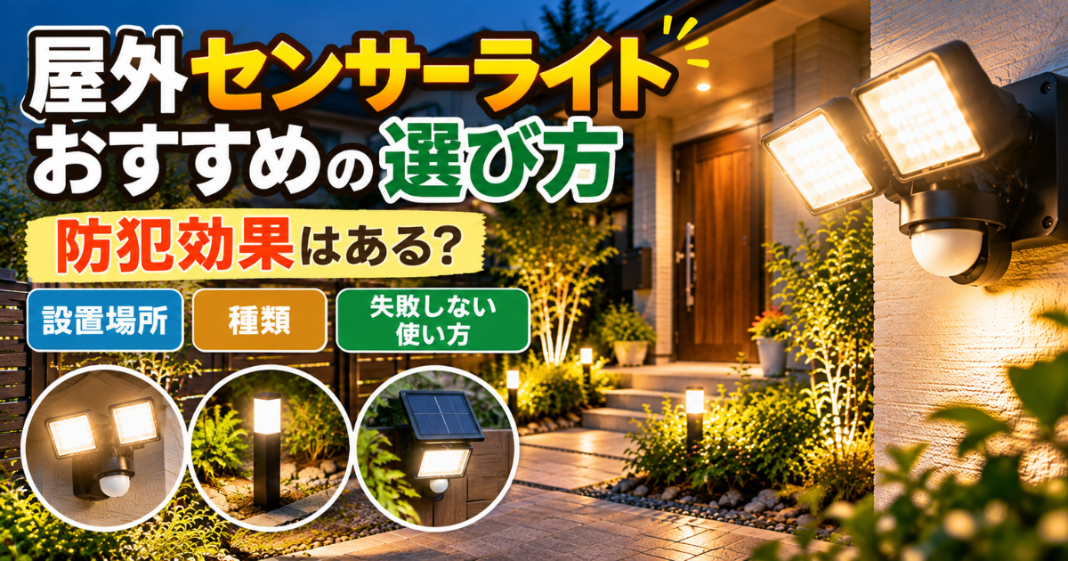 【屋外センサーライトおすすめの選び方】防犯効果はある？設置場所・種類・失敗しない使い方を解説