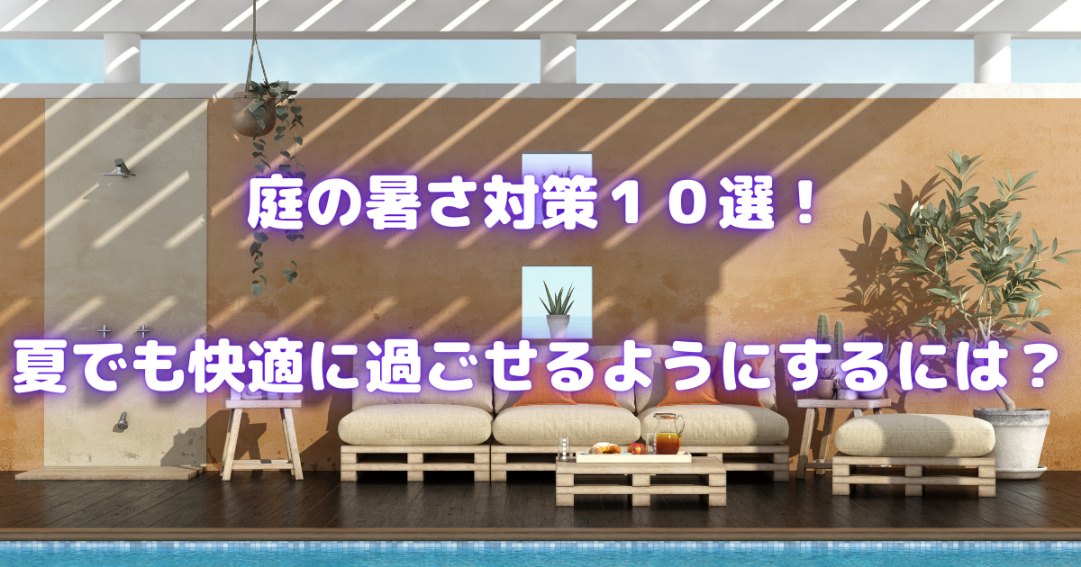 【庭の暑さ対策10選！】夏でも快適に過ごせる方法