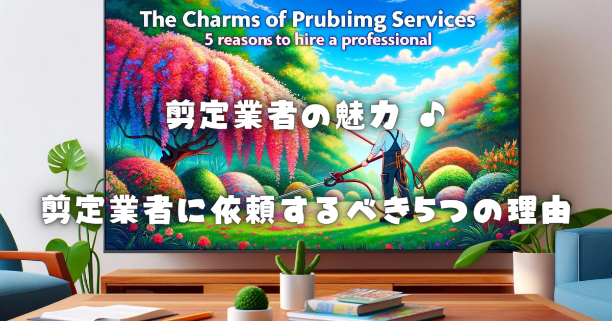 【剪定業者の魅力♪】剪定業者に依頼すべき5つの理由