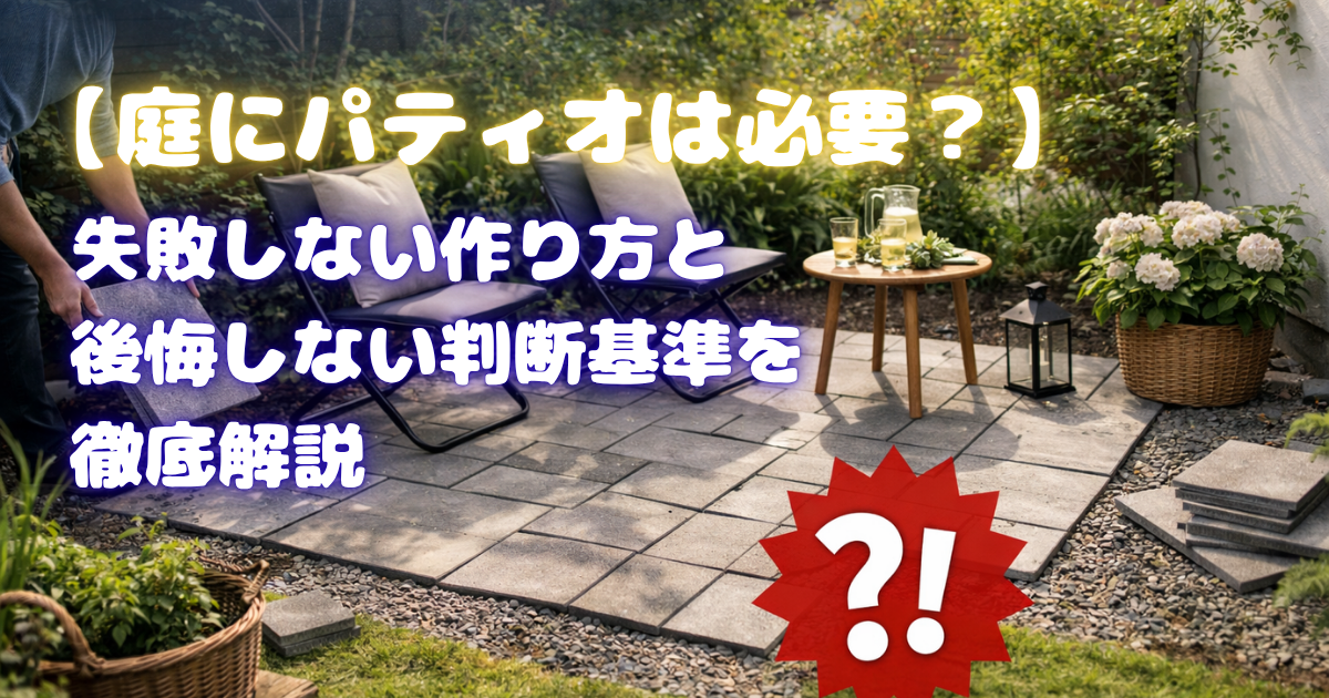 【庭にパティオは必要？】失敗しない作り方と後悔しない判断基準を徹底解説