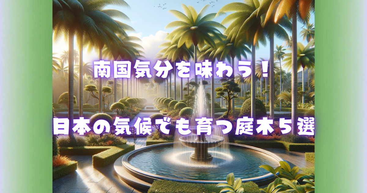 【南国気分を味わう！】日本の気候でも育つ庭木5選