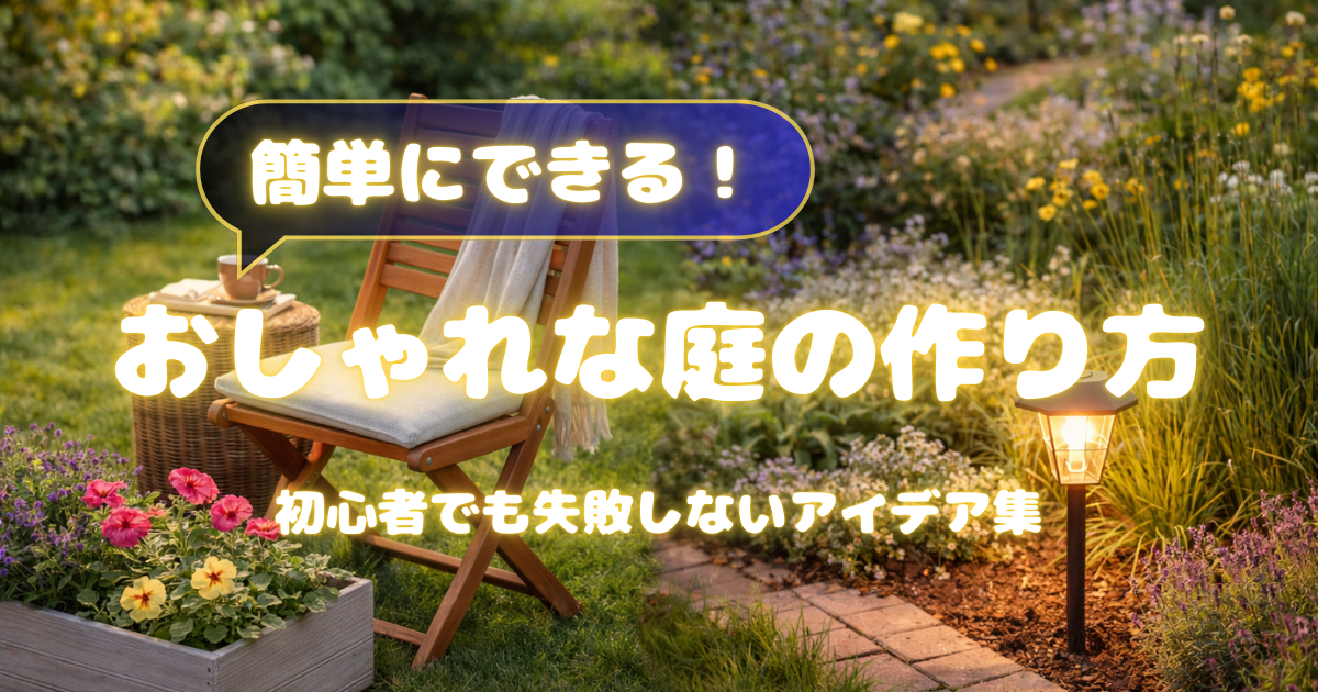 【簡単にできる！】おしゃれな庭の作り方：初心者でも失敗しないアイデア集