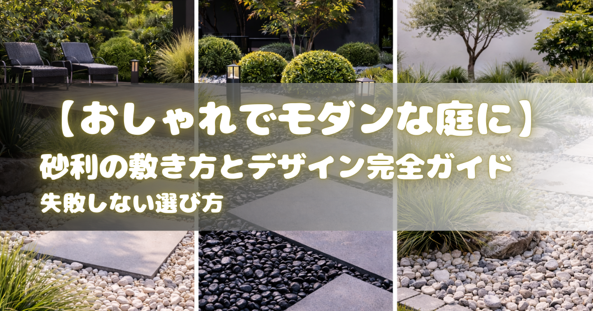 【おしゃれでモダンな庭に】砂利の敷き方とデザイン完全ガイド：失敗しない選び方