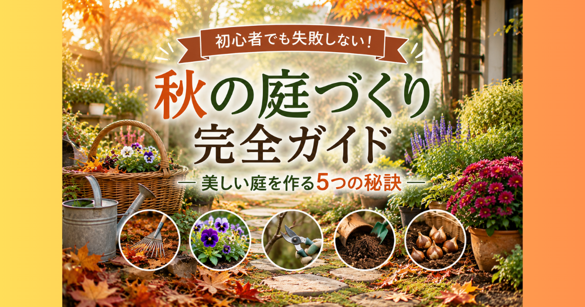 【秋の庭づくり完全ガイド】初心者でも失敗しない！美しい庭を作る5つの秘訣