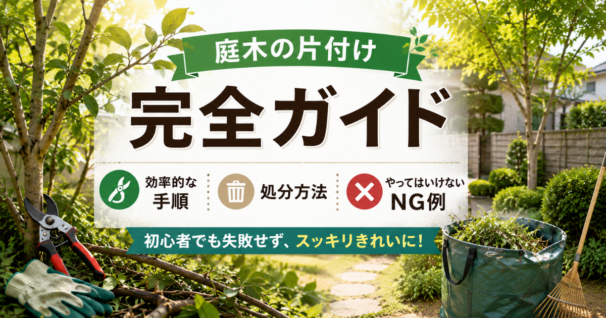 【庭木の片付け完全ガイド】効率的な手順・処分方法・やってはいけないNG例まで解説