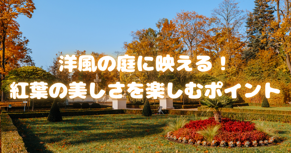 洋風の庭に映える紅葉の美しさを楽しむポイント