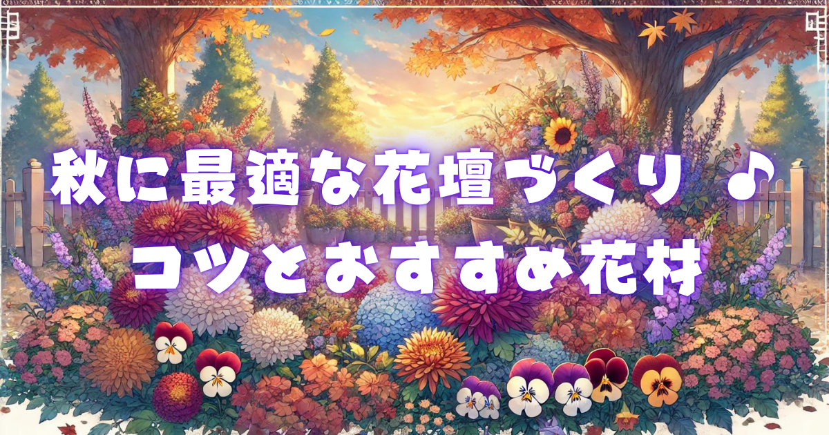 秋に最適な花壇作りのコツとおすすめ花材