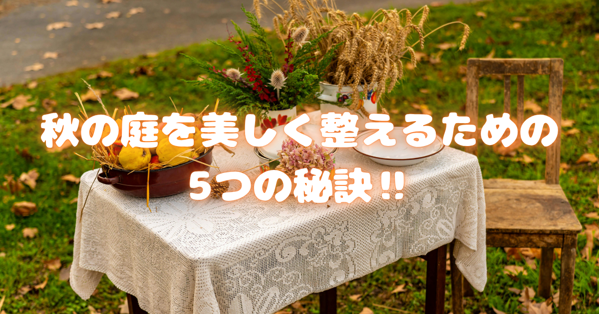 【秋の庭を美しく整えるための5つの秘訣】初心者でもできる季節の庭づくり