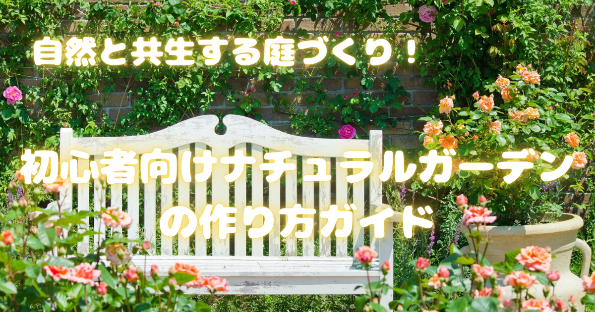 【自然と共生する庭づくり】初心者向けナチュラルガーデンの作り方ガイド