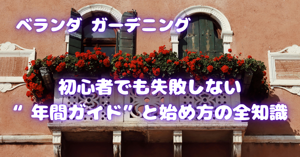 【ベランダ ガーデニング】初心者でも失敗しない“年間ガイド”と始め方の全知識